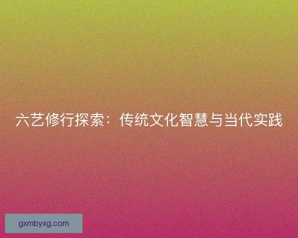 六艺修行探索：传统文化智慧与当代实践