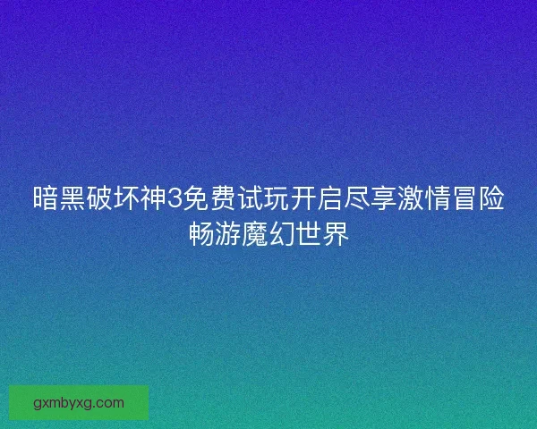 暗黑破坏神3免费试玩开启尽享激情冒险畅游魔幻世界